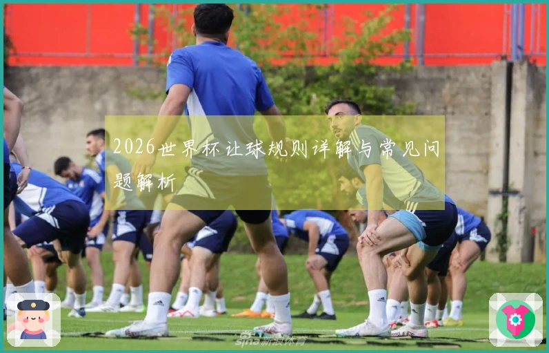 2026世界杯让球规则详解与常见问题解析